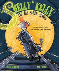 Smelly Kelly and His Super Senses : How James Kelly's Nose Saved the New York City Subway