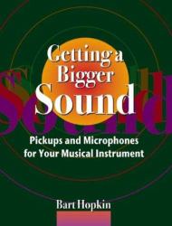 Getting a Bigger Sound : Pickups and Microphones for Your Musical Instrument