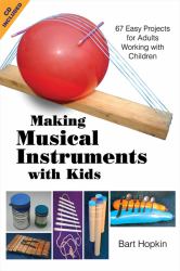 Making Musical Instruments with Kids : 67 Easy Projects for Adults Working with Children