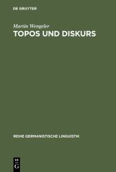 Topos und Diskurs : Begründung Einer Argumentationsanalytischen Methode und Ihre Anwendung Auf Den Migrationsdiskurs (1960-1985)