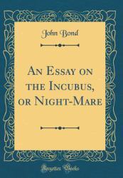 An Essay on the Incubus, or Night-Mare (Classic Reprint)