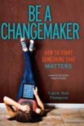 Be a Changemaker : How to Start Something That Matters