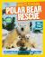 Polar Bear Rescue : All about Polar Bears and How to Save Them