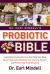 Dr. Earl Mindell's Probiotic Bible : Learn How Healthy Bacteria Can Help Your Body Absorb Nutrients, Enhance Your Immune System, and Prevent and Treat Diseases