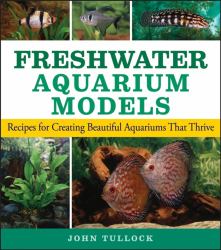 Freshwater Aquarium Models : Recipes for Creating Beautiful Aquariums That Thrive