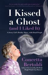 I Kissed a Ghost (and I Liked It) : A Jersey Girl's Reality Show ... with Dead People (for Fans of Do Dead People Watch You Shower or Inside the Other Side)