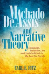 Machado de Assis and Narrative Theory : Language, Imitation, Art, and Verisimilitude in the Last Six Novels