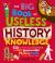 The Big Book of Useless History Knowledge : 250 of the Coolest, Weirdest, and Most Unbelievable History Facts You Won't Be Taught in School