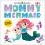 Mommy Mermaid : A Loving Touch-And-feel Book for Kids and Moms