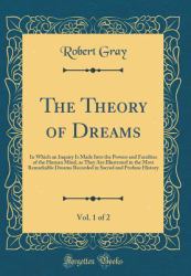 The Theory of Dreams, Vol. 1 Of 2 : In Which an Inquiry Is Made into the Powers and Faculties of the Human Mind, As They Are Illustrated in the Most Remarkable Dreams Recorded in Sacred and Profane History (Classic Reprint)
