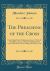 The Preaching of the Cross : Forty-Eight Short Meditations upon 1. the Life of Sacrifice, and, 2. the Atoning Death; for Lent, Holy Week, Good Friday, and Easter-Tide (Classic Reprint)