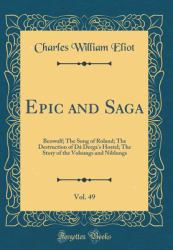 Epic and Saga, Vol. 49 : Beowulf; the Song of Roland; the Destruction of Da Derga's Hostel; the Story of the Volsungs and Niblungs (Classic Reprint)