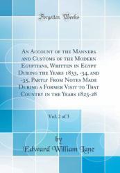An Account of the Manners and Customs of the Modern Egyptians, Written in Egypt During the Years 1833, -34, and -35, Partly from Notes Made During a Former Visit to That Country in the Years 1825-28, Vol. 2 of 3 (Classic Reprint)