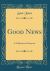 Good News : A Collection of Sermons (Classic Reprint)