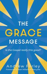 The Grace Message : Is the Gospel Really This Good?