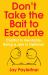 Don't Take the Bait to Escalate : Conflict Is Inevitable. Being a Jerk Is Optional