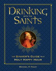 Drinking with the Saints (Deluxe) : The Sinner's Guide to a Holy Happy Hour