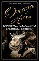 Overture of Hope : Two Sisters' Daring Plan That Saved Opera's Jewish Stars from the Third Reich