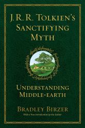 J. R. R. Tolkien's Sanctifying Myth : Understanding Middle Earth