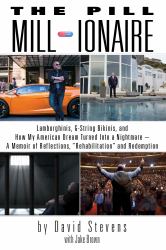 The Pill Millionaire : Lamborghinis, G-String Bikinis, and How My American Dream Became a Nightmare - a Memoir of Reflections, Rehabilitation and Redemption