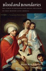 Blood and Boundaries : The Limits of Religious and Racial Exclusion in Early Modern Latin America
