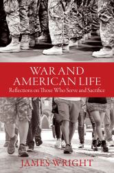 War and American Life : Reflections on Those Who Serve and Sacrifice