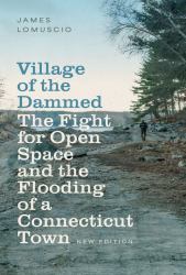 Village of the Dammed : The Fight for Open Space and the Flooding of a Connecticut Town