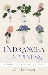Hydrangea Happiness : Planting, Pruning, and Blooming