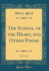 The School of the Heart, and Other Poems, Vol. 1 of 2 (Classic Reprint)