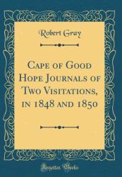 Cape of Good Hope Journals of Two Visitations, in 1848 and 1850 (Classic Reprint)