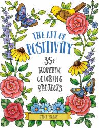 Art of Positivity : 35+ Hopeful Coloring Projects - a Stress Relief Coloring Book with Affirmations to Calm and Inspire for Adults and Kids