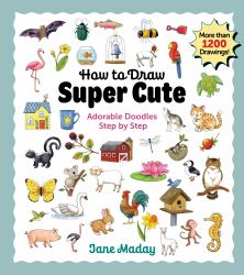 How to Draw Super Cute: Adorable Stuff Step by Step : Easy Guide to How to Draw Everything for Kids and Adults