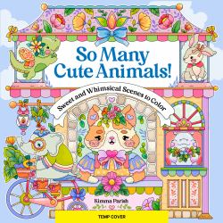 So Many Cute Animals! : Sweet and Whimsical Scenes to Color