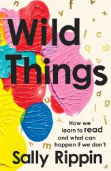 Wild Things : How We Learn to Read and What Can Happen If We Don't