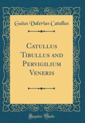 Catullus Tibullus and Pervigilium Veneris (Classic Reprint)