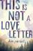 This Is Not a Love Letter This Is Not a Love Letter