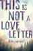 This Is Not a Love Letter This Is Not a Love Letter