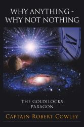 Why Anything - Why Not Nothing : The Goldilocks Paragon
