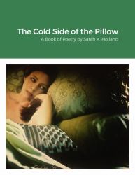 The Cold Side of the Pillow : A Book of Poetry by Sarah K. Holland