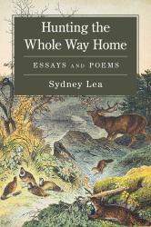 Hunting the Whole Way Home : Essays and Poems