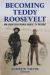 Becoming Teddy Roosevelt : How a Maine Guide Inspired America's 26th President