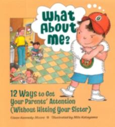 What about Me? : Twelve Ways to Get Your Parents' Attention (Without Hitting Your Sister)
