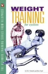 Weight Training for Cyclists : (the Ultimate Training Series from Velopress)