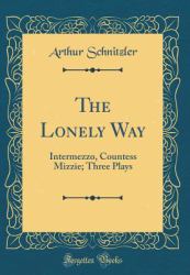 The Lonely Way : Intermezzo, Countess Mizzie; Three Plays (Classic Reprint)