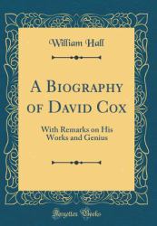 A Biography of David Cox : With Remarks on His Works and Genius (Classic Reprint)