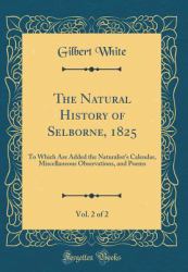 The Natural History of Selborne, 1825, Vol. 2 Of 2 : To Which Are Added the Naturalist's Calendar, Miscellaneous Observations, and Poems (Classic Reprint)