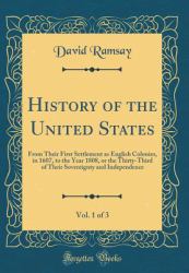 History of the United States, Vol. 1 Of 3 : From Their First Settlement As English Colonies, in 1607, to the Year 1808, or the Thirty-Third of Their Sovereignty and Independence (Classic Reprint)