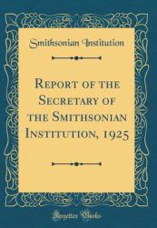 Report of the Secretary of the Smithsonian Institution, 1925 (Classic Reprint)