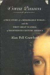 Unwise Passions : A True Story of a Remarkable Woman and the First Great Scandal of Eighteenth Century America