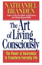 The Art of Living Consciously : The Power of Awareness to Transform Everyday Life